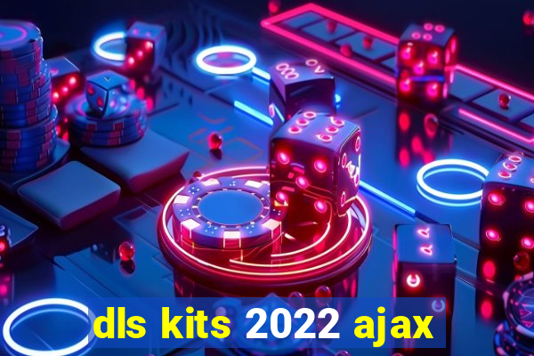 dls kits 2022 ajax